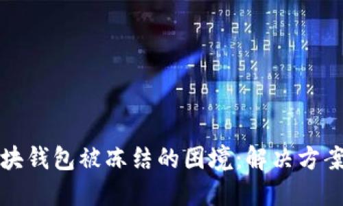 如何应对区块钱包被冻结的困境：解决方案与实用技巧