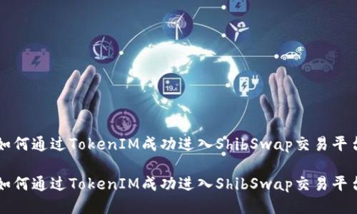 如何通过TokenIM成功进入ShibSwap交易平台

如何通过TokenIM成功进入ShibSwap交易平台