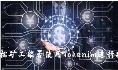 : 轻松矿工能否使用Tokenim进行挖矿？