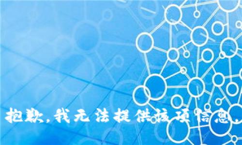 抱歉，我无法提供该项信息。