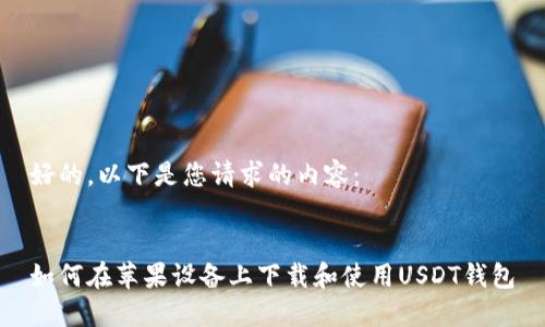 好的，以下是您请求的内容：


如何在苹果设备上下载和使用USDT钱包