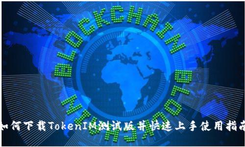 如何下载TokenIM测试版并快速上手使用指南