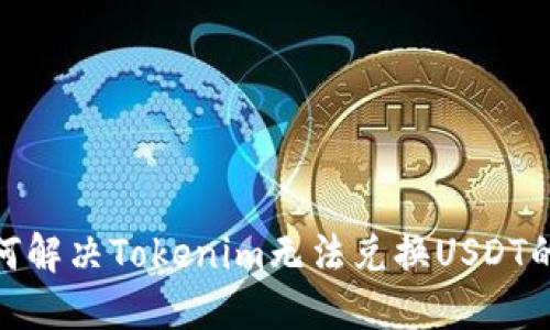 : 如何解决Tokenim无法兑换USDT的问题