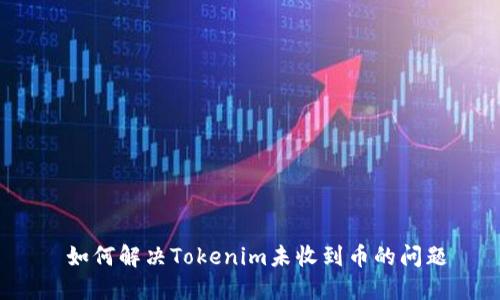  如何解决Tokenim未收到币的问题