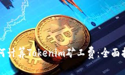 如何计算Tokenim矿工费：全面指南