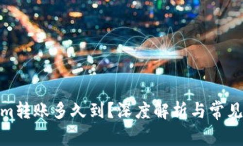 : Tokenim转账多久到？深度解析与常见问题解答