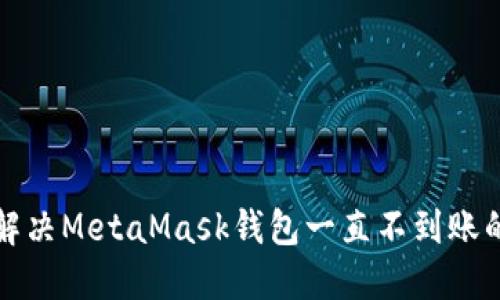 如何解决MetaMask钱包一直不到账的问题