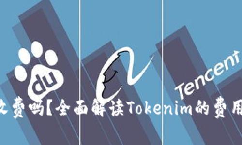 : Tokenim收费吗？全面解读Tokenim的费用结构与价值