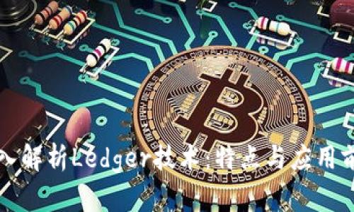 深入解析Ledger技术：特点与应用前景