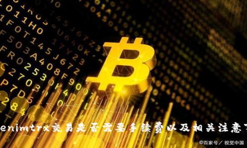 Tokenimtrx交易是否需要手续费以及相关注意事项
