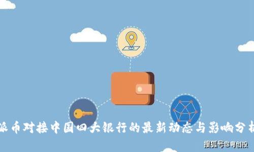 派币对接中国四大银行的最新动态与影响分析