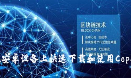 如何在安卓设备上快速下载和使用Copay钱包
