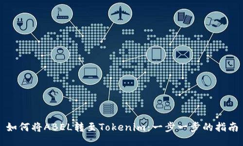如何将ABEL转至Tokenim：一步一步的指南