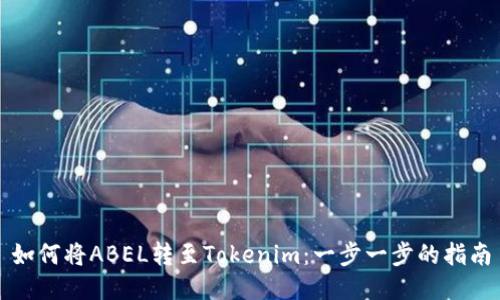 如何将ABEL转至Tokenim：一步一步的指南