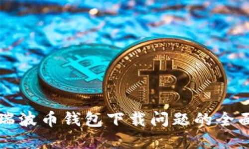 解决瑞波币钱包下载问题的全面指南