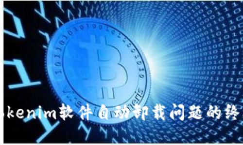 解决Tokenim软件自动卸载问题的终极指南
