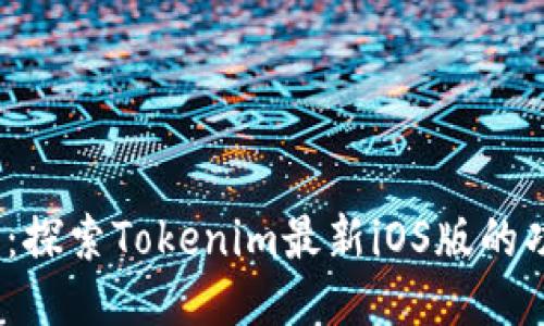  全新升级：探索Tokenim最新iOS版的功能与优势