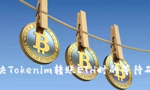 如何解决Tokenim转账ETH时的等待确认问题