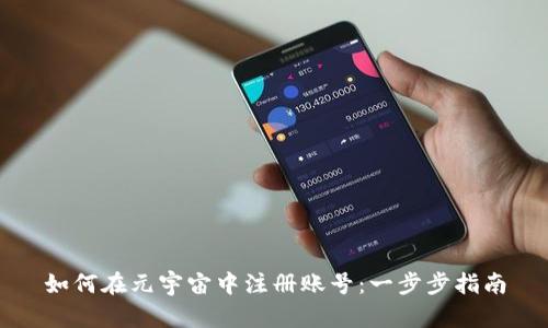 如何在元宇宙中注册账号：一步步指南