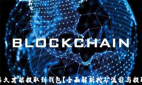 
挖矿多久才能提取到钱包？全面解析挖矿流程与提取时间