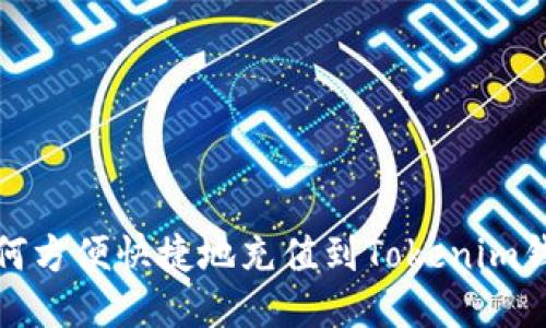 如何方便快捷地充值到Tokenim钱包