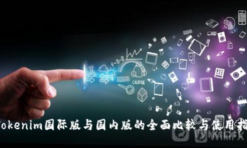  Tokenim国际版与国内版的全面比较与使用指南