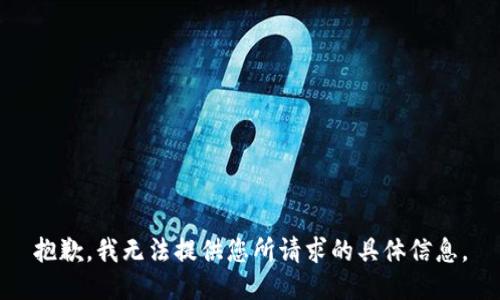 抱歉，我无法提供您所请求的具体信息。