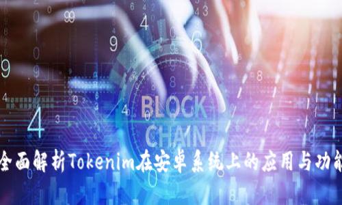 全面解析Tokenim在安卓系统上的应用与功能