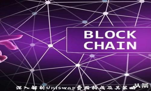 
深入解析Uniswap费用构成及其策略