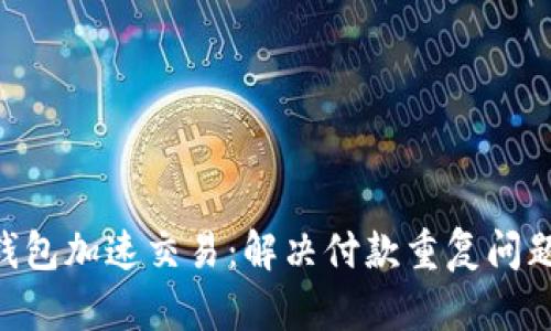 : Tokenim钱包加速交易：解决付款重复问题的终极指南