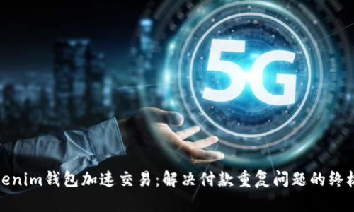 : Tokenim钱包加速交易：解决付款重复问题的终极指南
