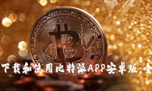 如何快速下载和使用比特派APP安卓版：全方位指南