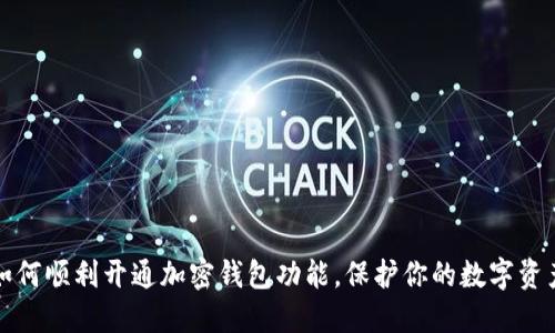 如何顺利开通加密钱包功能，保护你的数字资产