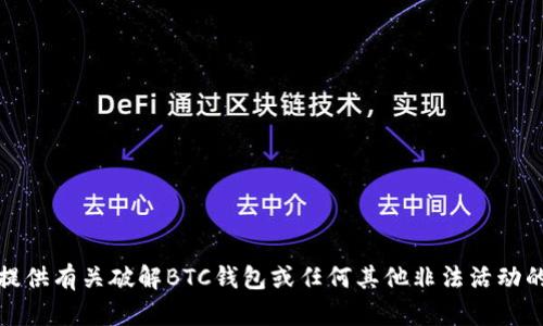 抱歉，我无法提供有关破解BTC钱包或任何其他非法活动的内容或信息。