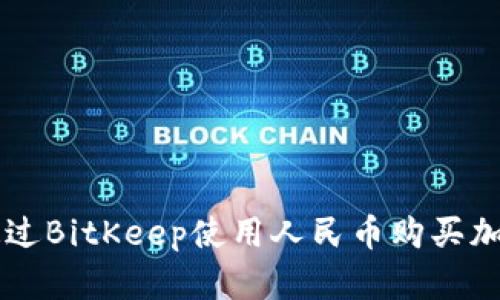 如何通过BitKeep使用人民币购买加密货币