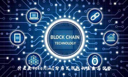什么是Tokenim？分布式钱包的未来与优势