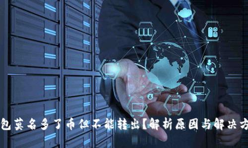 钱包莫名多了币但不能转出？解析原因与解决方法