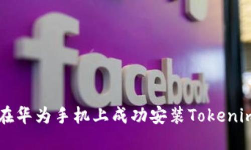 如何在华为手机上成功安装Tokenim应用