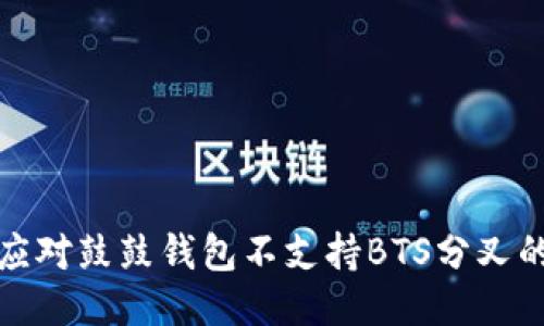 如何应对鼓鼓钱包不支持BTS分叉的问题