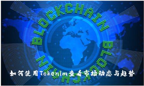 如何使用Tokenim查看市场动态与趋势
