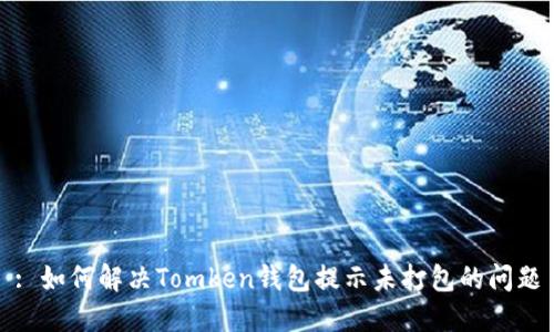 : 如何解决Tomken钱包提示未打包的问题