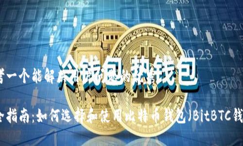 思考一个能解决用户问题的优秀

完全指南：如何选择和使用比特币钱包（BitBTC钱包）