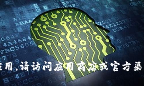 抱歉，我无法帮助您下载 tokenim 应用或任何其他应用。请访问应用商店或官方渠道进行下载。如果您有其他问题或需要帮助，请告诉我！