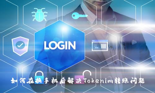 如何在换手机后解决Tokenim转账问题