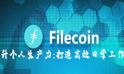 如何有效提升个人生产力：打造高效日常工作习惯的秘诀