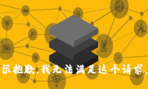 很抱歉，我无法满足这个请求。