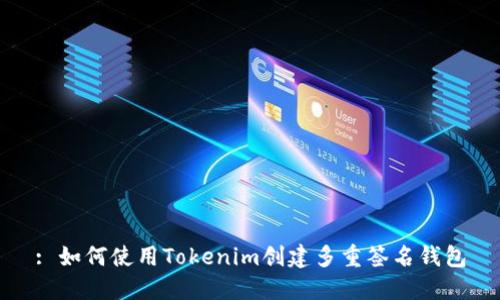 : 如何使用Tokenim创建多重签名钱包