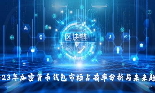 2023年加密货币钱包市场占有率分析与未来趋势