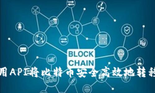 如何使用API将比特币安全高效地转移到钱包