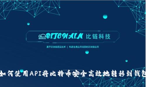 如何使用API将比特币安全高效地转移到钱包
